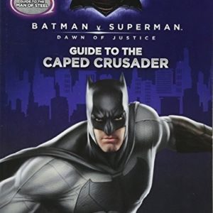 batman v superman dawn of justice guide to the caped crusader /man of steel