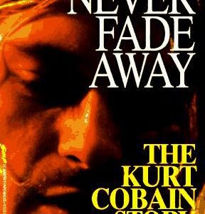 Never fade away: the kurt cobain story