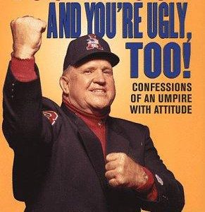 You're Out and You're Ugly, Too!