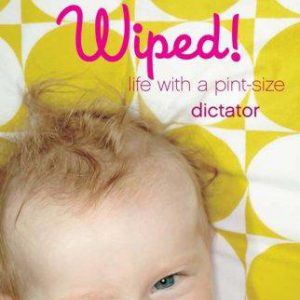 Wiped! Life With a Pint-size Dictator