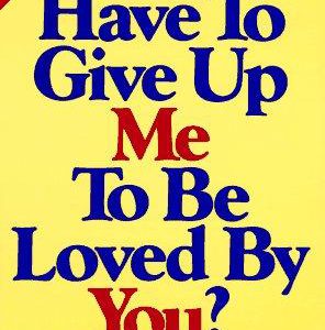 Do I Have To Give Up Me To Be Loved By You?