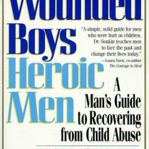 Wounded Boys Heroic Men - mans guide to recovering from child abuse
