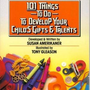 101 Things to Do To Develop Your Child's Gifts & T