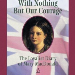 Dear Canada - With Nothing But Our Courage