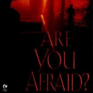 Are You Afraid?