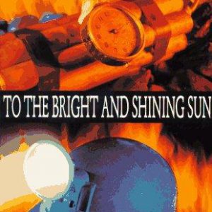 to the bright and shining sun