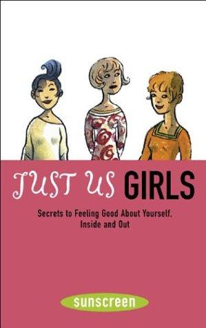 Just us Girls: secrets to feeling good about yourself, inside and out