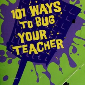 101 Ways To bug Your Teacher
