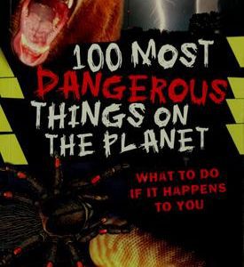 100 Most Dangerous Things on the Planet