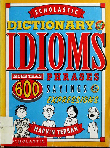 Scholastic Dictionary Idioms: More than 600 phrases sayings & expressions