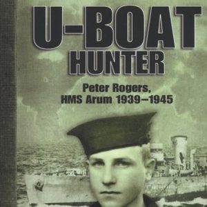 my story - u-boat hunter peter rogers, hms arum 1939 - 1945