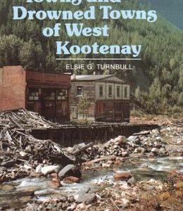 Ghost Towns And Drowned Towns Of West Kootenay