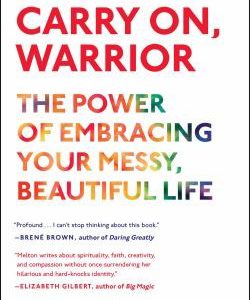 carry on, warrior the power of embracing your messy, beautiful life